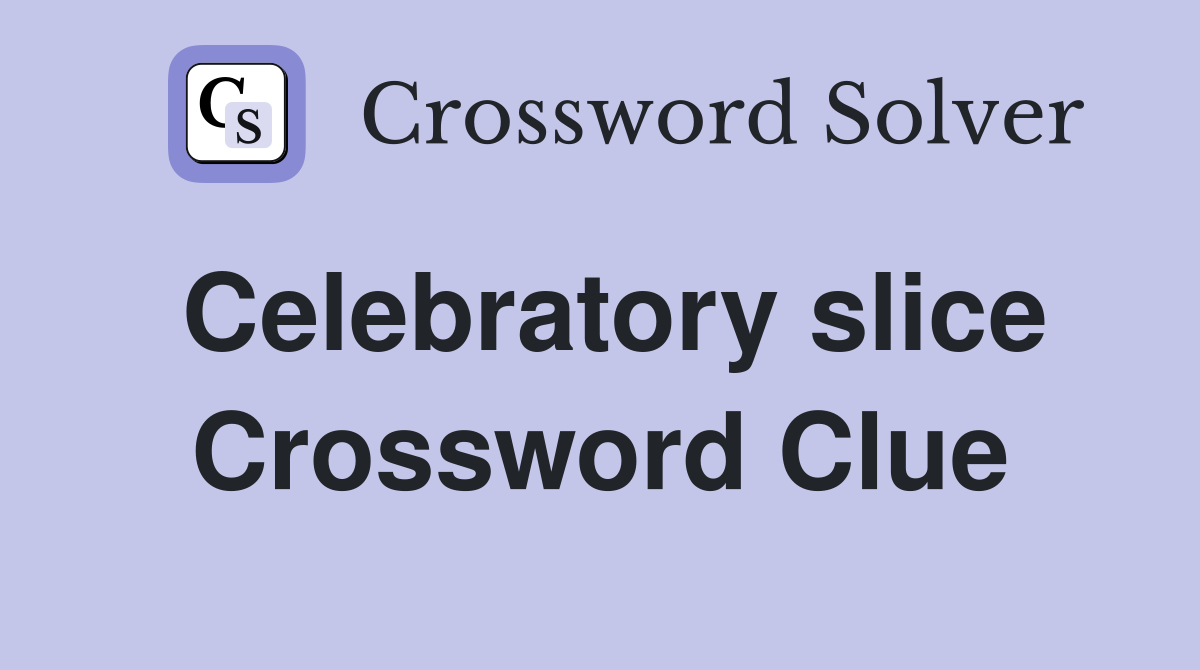 Celebratory slice Crossword Clue Answers Crossword Solver